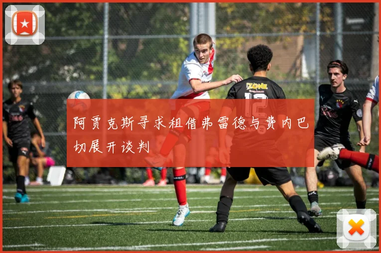 阿贾克斯寻求租借弗雷德与费内巴切展开谈判